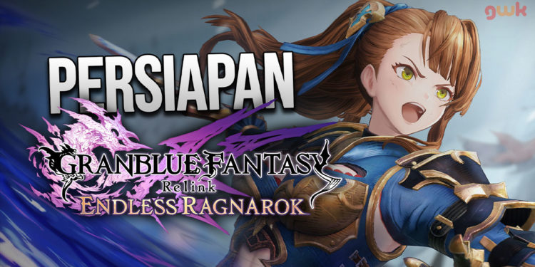 Rangkuman informasi dan tips penting agar kamu bisa sepenuhnya siap sebelum bermain Granblue Fantasy: Relink - Endless Ragnarok